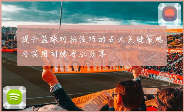 提升篮球对抗技巧的五大关键策略与实用训练方法分享